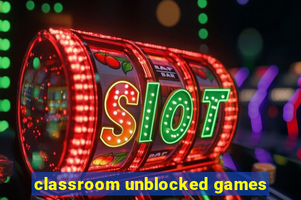 classroom unblocked games